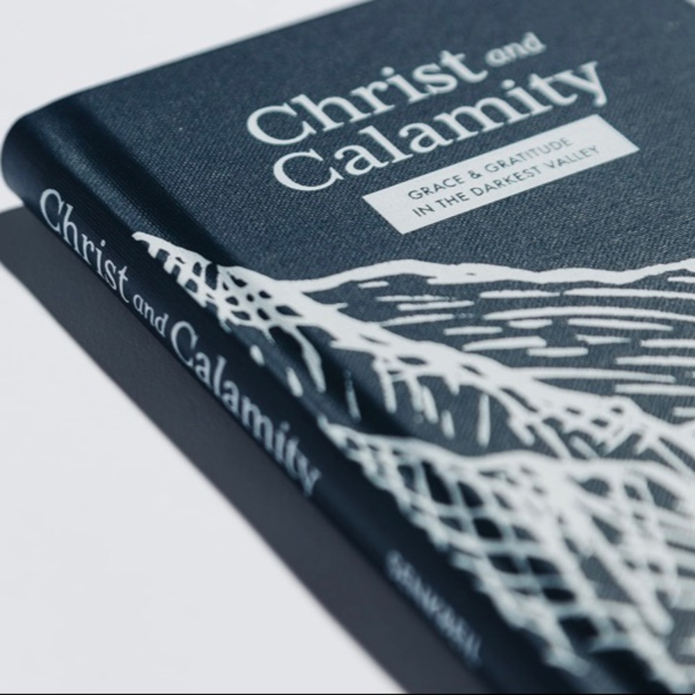 Christ and Calamity Grace & Gratitude In The Darkest Valley Book